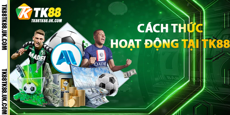 Cách Thức Hoạt Động Tại TK88