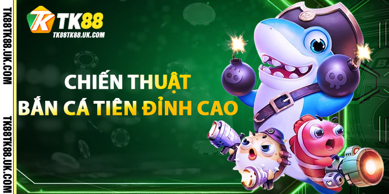 Chiến Thuật Bắn Cá Tiên Đỉnh Cao