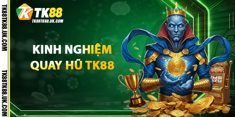 Kinh nghiệm quay hũ Nổ Hũ TK88 dễ thắng