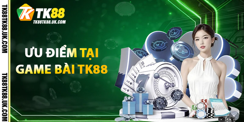 Ưu điểm tại Game Bài TK88